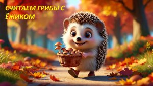 🍄 СЧИТАЕМ ГРИБЫ С ЁЖИКОМ! Весёлая развивайка 🦔