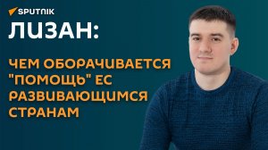 Лизан: чем оборачивается «помощь» ЕС развивающимся странам