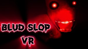 BLUD SLOP VR / ЖУТКИЙ ХОРРОР