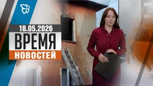 Время новостей. События 18.05.2026
