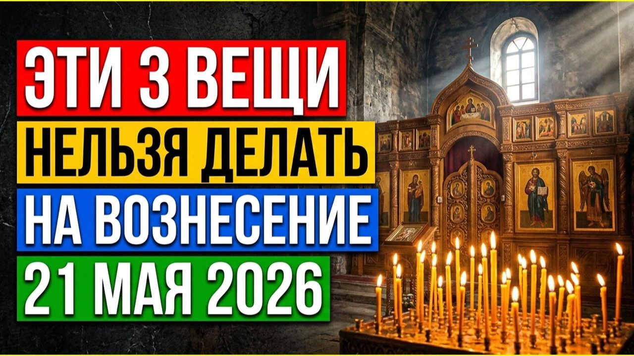 Что нужно и нельзя делать на Вознесение Господне 21 мая Обязательно сделайте это для достатка!