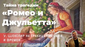 Владимир Гильманов - Тайна трагедии «Ромео и Джульетта» У. Шекспира на границе Времени и Времен
