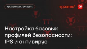 Настройка базовых профилей безопасности: IPS и антивирус