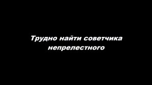 Трудно найти советчика непрелестного