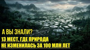 ЗЕМЛЯ ДО ЛЮДЕЙ! 13 мест, где природа осталась как при динозаврах!