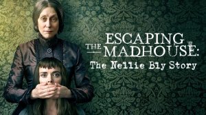 Побег из сумасшедшего дома: История Нелли Блай | Escaping the Madhouse: The Nellie Bly Story (2018)