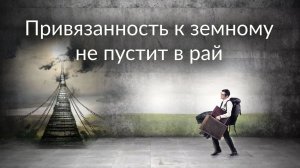 Привязанность к земному не пустит в рай