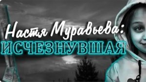 Исчезновение потрясшее всю Россию Дело Насти Муравьевой полная хронология
