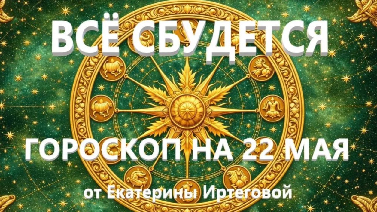 Гороскоп для всех знаков зодиака на сегодня, 22 мая