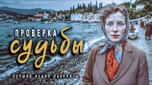Истории из жизни. «ПРОВЕРКА СУДЬБЫ». Слушать аудио рассказы