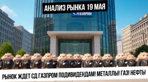 Анализ рынка 19 мая. СД Газпрома по дивидендам! Будет ли рост рынка РФ? Рубль! Газ! Нефть! Золото!
