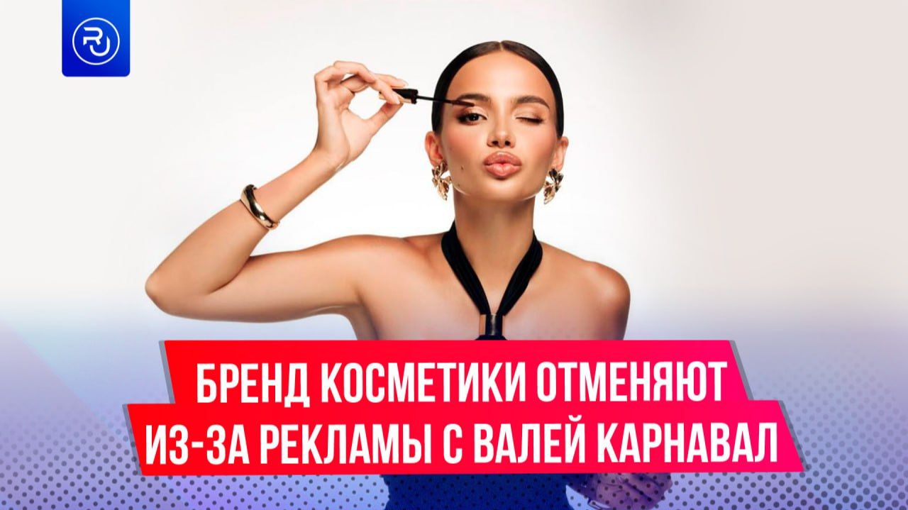 Бренд косметики отменяют в Казахстане из-за рекламы с Валей Карнавал
