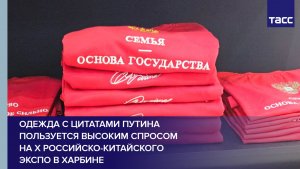 Одежда с цитатами Путина пользуется высоким спросом на X Российско-китайского Экспо в Харбине