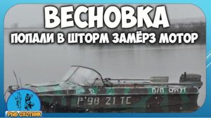 Весновка 2026 Попали в шторм замёрз мотор