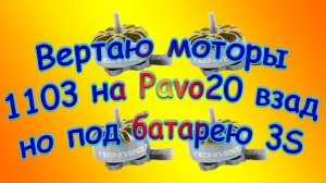Вертаю моторы 1103 на Pavo20 взад но под батарею 3S\Часть1