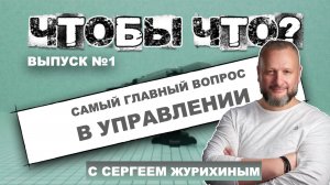 Самый главный вопрос  в управлении - «Чтобы что ?»