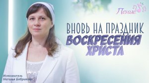 Песня «Вновь на праздник Воскресения Христа» в исполнении Натальи Бобриковой 19.04.2026