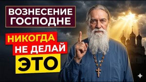 21 мая Вознесение Господне — НИКОГДА не просите об этом, когда Небо открыто