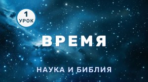 1. Время.  Наука и Библия