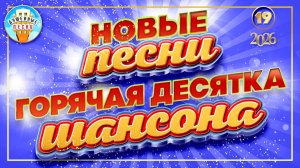НОВЫЕ ПЕСНИ ДУШЕВНОГО ШАНСОНА ✮ ГОРЯЧАЯ ДЕСЯТКА 2026 ✮ СЛУШАЕМ НОВИНКИ ✮ NEW SONGS ✮ 19 ✮