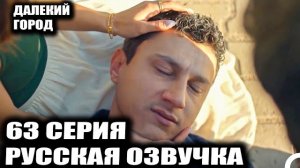 «Далёкий город» 63 серия спойлеры