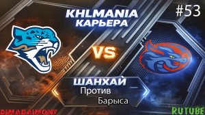 KHLMANIA 🏒 Карьера 🏒 За Шанхайские Драконы 🏒 #53 🏒 Матч против Барыса
