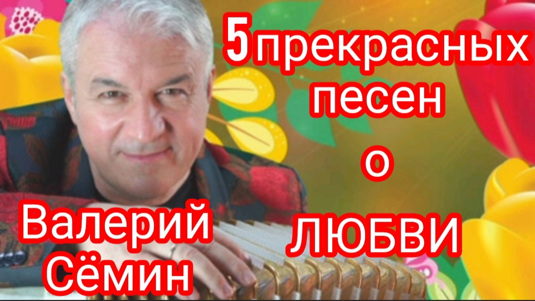 *** 5 ОТЛИЧНЫХ ПЕСЕН МАЭСТРО ВАЛЕРИЯ СЁМИНА ***