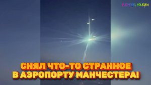 СНЯЛ ЧТО-ТО СТРАННОЕ в аэропорту Манчестера! НЕОБЫЧНЫЕ ОБЬЕКТЫ!