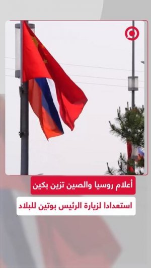أعلام روسيا والصين تزين شوارع العاصمة الصينية بكين احتفالا بزيارة الرئيس بوتين للبلاد