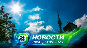 Новости 19 мая 2026 года 18:00 | Выпуск новостей | МИР 24