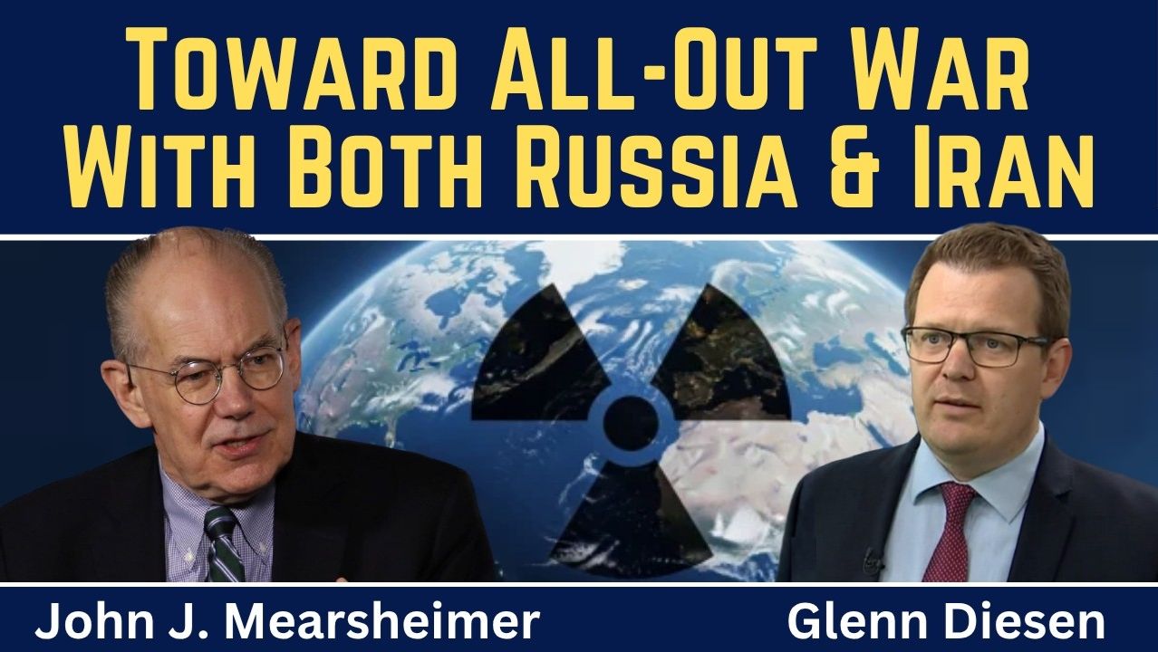 John Mearsheimer_ Toward All-Out War With Both Russia & Iran
