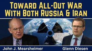 John Mearsheimer_ Toward All-Out War With Both Russia & Iran