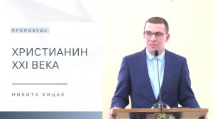 Христианин XXI века | Проповедь | Никита Кицак | 17.05.2026