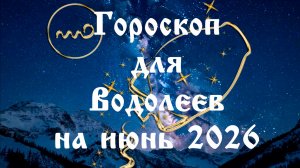 Гороскоп для Водолеев на июнь 2026