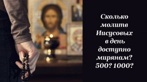 Сколько молитв Иисусовых в день доступно мирянам? 500? 1000?