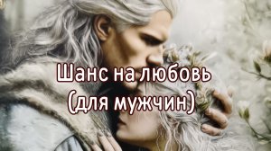 Шанс на любовь(для мужчин)