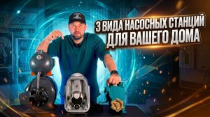 3 ВИДА НАСОСНЫХ СТАНЦИЙ для вашего дома! Что взять?