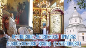 Освящение Успенского придела Вознесенского храма (с. Степаново)