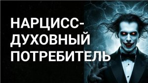 Нарцисс  - духовный потребитель