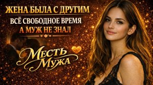 ЖЕНА БЫЛА С ДРУГИМ ВСЁ СВОБОДНОЕ ВРЕМЯ А МУЖ НЕ ЗНАЛ I МЕСТЬ МУЖА