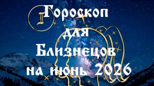Гороскоп для Близнецов  на  июнь 2026 года