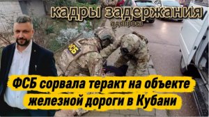 ФСБ сорвала теракт на объекте железной дороги в Кубани. Кадры задержания.