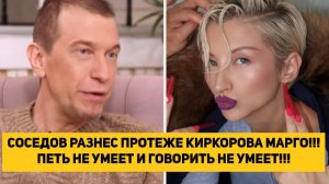 СОСЕДОВ РАЗНЕС ПРОТЕЖЕ КИРКОРОВА МАРГО!!! ПЕТЬ НЕ УМЕЕТ И ГОВОРИТЬ НЕ УМЕЕТ!!!