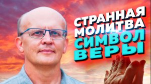 Молитва Символ веры: почему она такая?