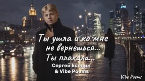 Ты ушла и ко мне не вернёшься… Ты плакала… Сергей Есенин & Vibe Poems