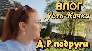 ВЛОГ«Поездка в Усть-Качку на д.р Нины!)😊❤🌹»