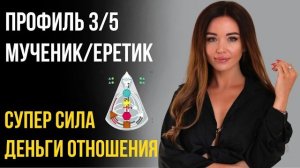 Профиль 3/5 - Мученик/ Еретик - Дизайн Человека - Супер Сила Деньги Отношения