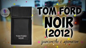 🔥ОДИН ИЗ ЛУЧШИХ МУЖСКИХ АРОМАТОВ БРЕНДА🔥 TOM FORD NOIR (2012) - знакомство, обзор и эмоции!