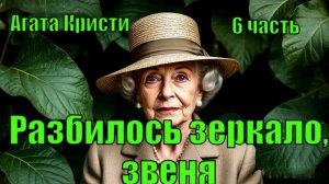 «Разбилось зеркало, звеня...». Агата Кристи. 6 часть.