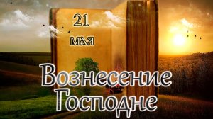 Апостол, Евангелие и Святые дня. Вознесение Господне (21.05.26)